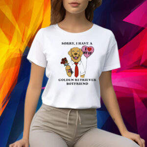 Sorry, I Have A Golden Retriever Boyfriend Shirts