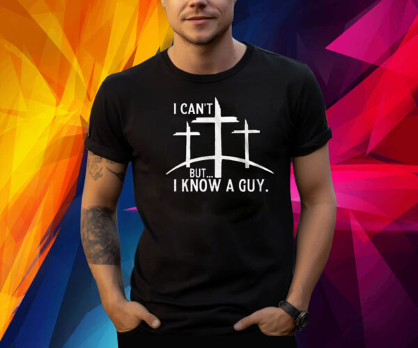 I Cant But I Know A Guy Print Shirt