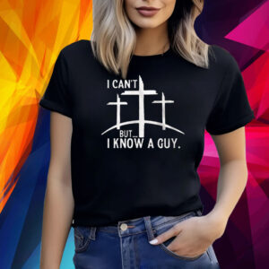 I Cant But I Know A Guy Print Shirt