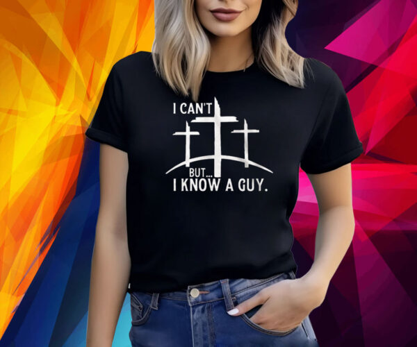 I Cant But I Know A Guy Print Shirt