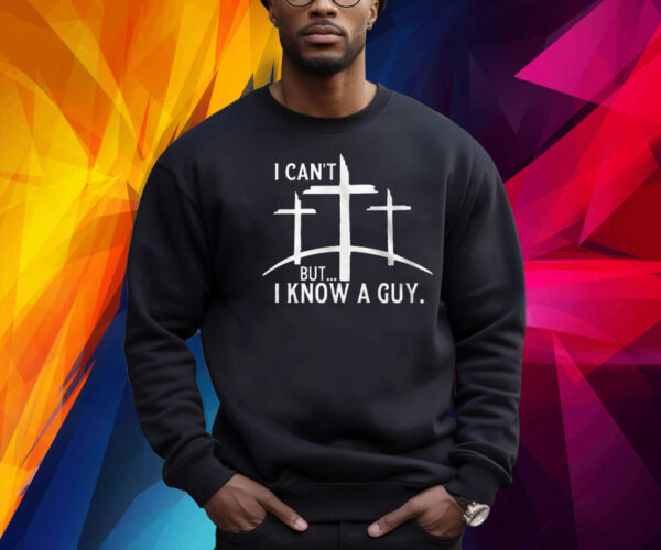 I Cant But I Know A Guy Print Shirt