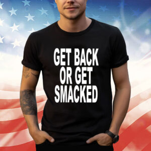 Get Back Or Get Smacked Shirt