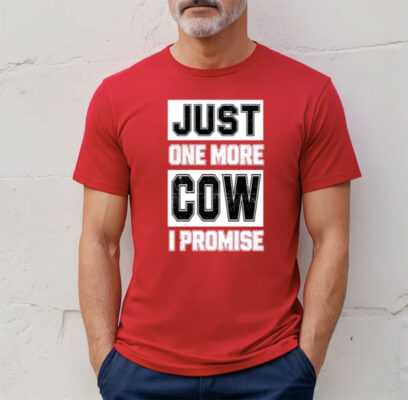 Just One More Cow I Promise Shirt