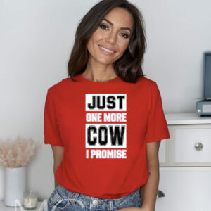 Just One More Cow I Promise Shirt