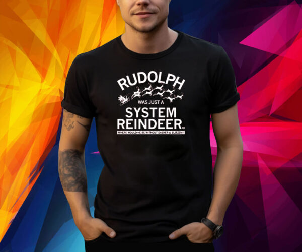 RUDOLPH WAS JUST A SYSTEM REINDEER SHIRT