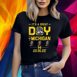 It’s A Great Day In Michigan Wolverines Go Blue Shirt