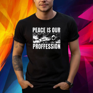 Peace Is Our Profession Shirts