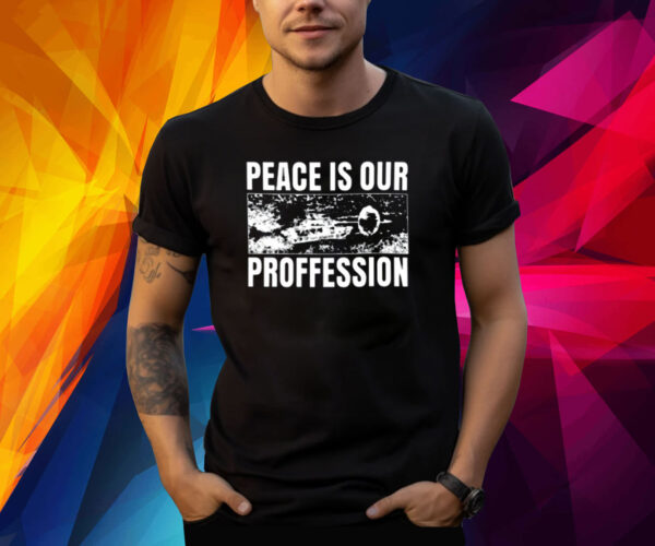 Peace Is Our Profession Shirts