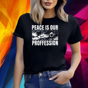 Peace Is Our Profession ShirtsPeace Is Our Profession Shirts