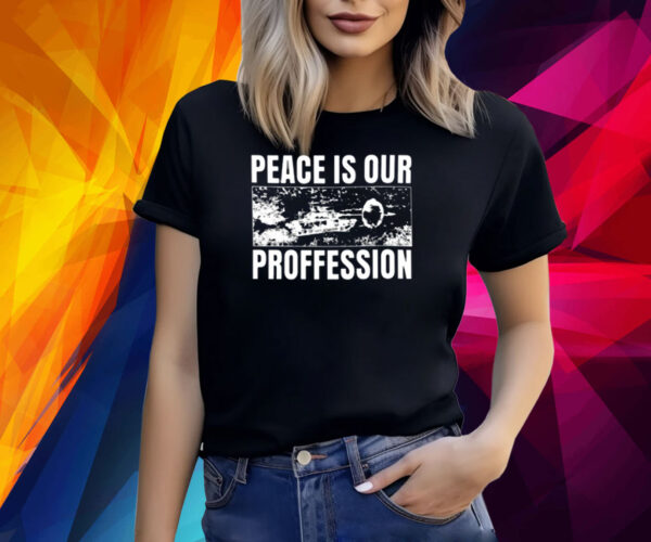 Peace Is Our Profession ShirtsPeace Is Our Profession Shirts