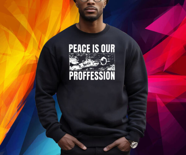 Peace Is Our Profession Shirts