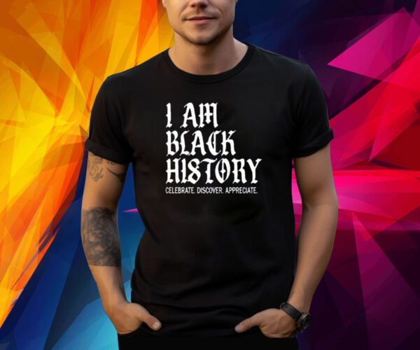 I Am Black History Celebrate Discover Appreciate Shirts