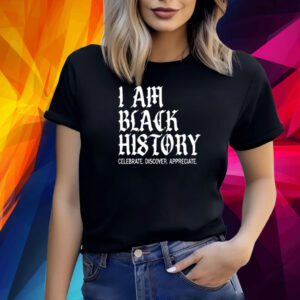 I Am Black History Celebrate Discover Appreciate Shirts