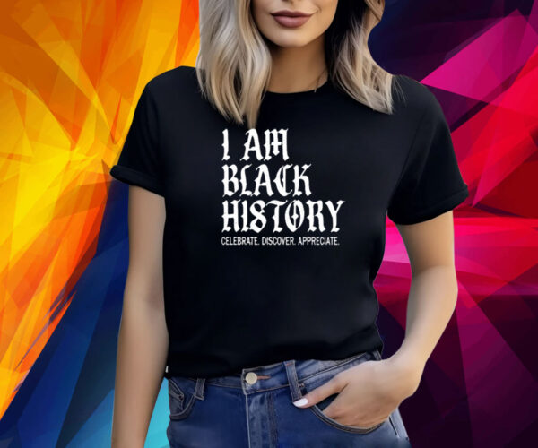 I Am Black History Celebrate Discover Appreciate Shirts