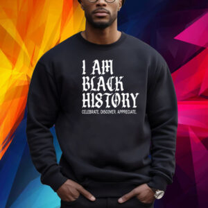 I Am Black History Celebrate Discover Appreciate Shirts