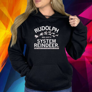 RUDOLPH WAS JUST A SYSTEM REINDEER SHIRT