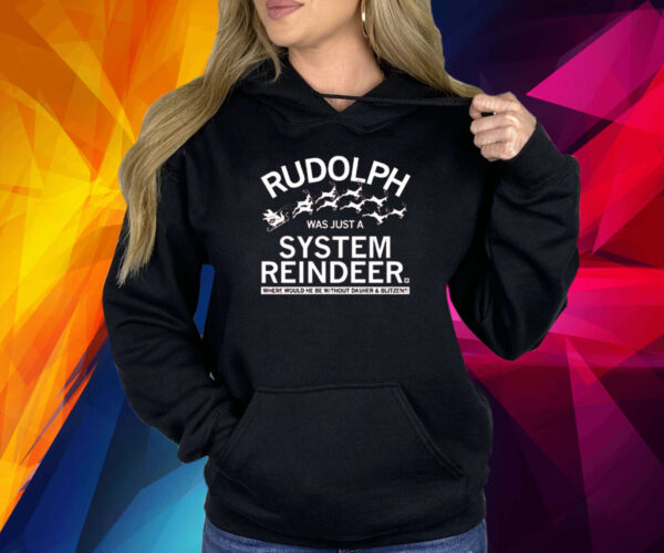 RUDOLPH WAS JUST A SYSTEM REINDEER SHIRT