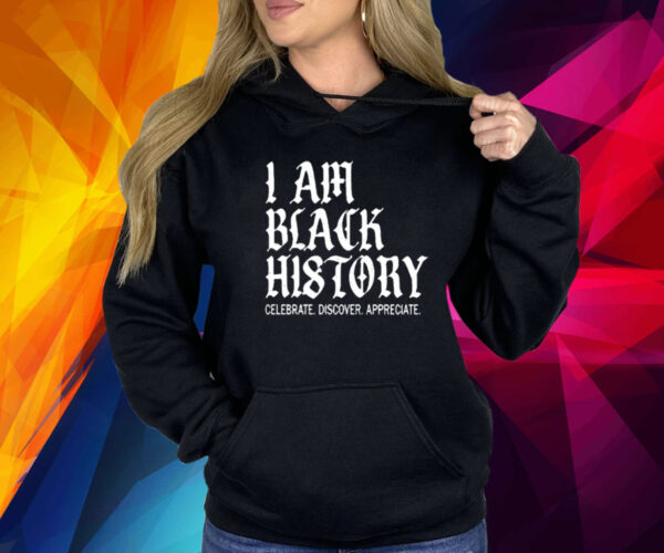 I Am Black History Celebrate Discover Appreciate Shirts