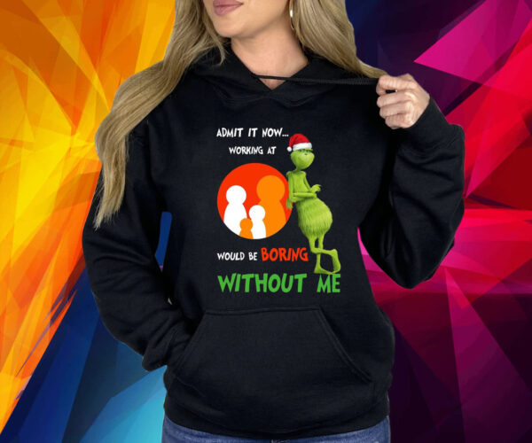 The Grinch Admit It Now Working At Would Be Boring Without Me Christmas Shirt