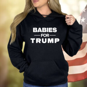 Babies For Trump Hoodie Shirt