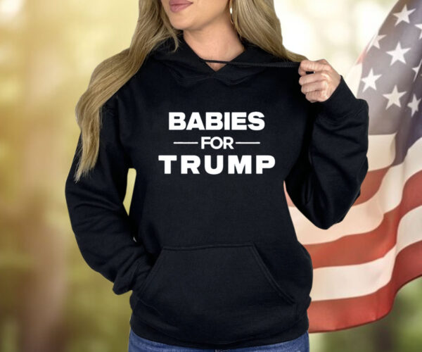 Babies For Trump Hoodie Shirt