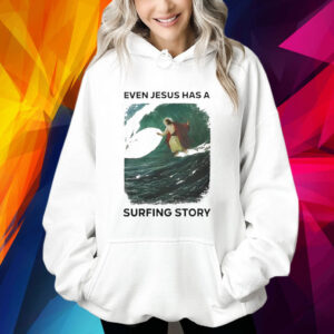 Even Jesus Has A Surfing Story Shirts