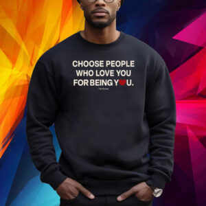 Choose People Who Love You For Being You Shirts