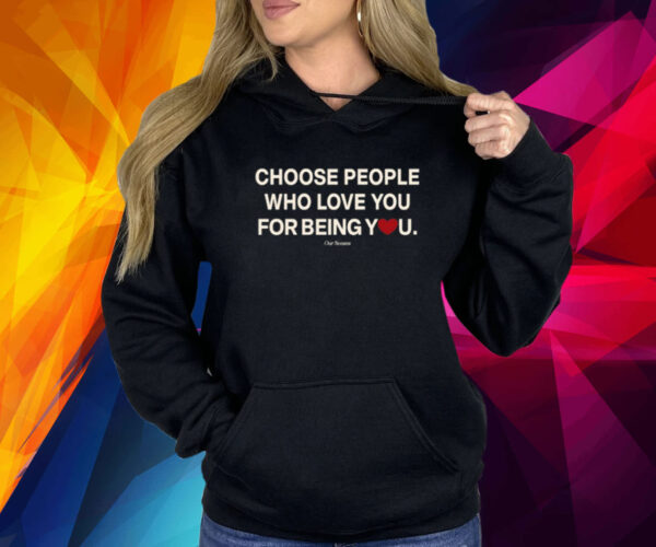 Choose People Who Love You For Being You Shirts