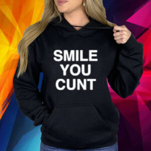 Smile You Cunt Hoodie Shirt