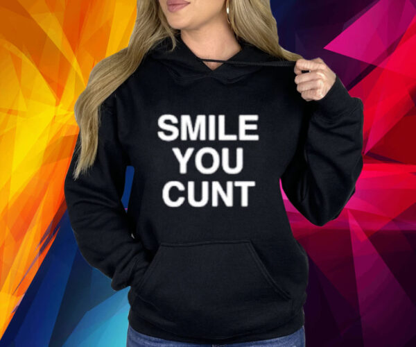 Smile You Cunt Hoodie Shirt