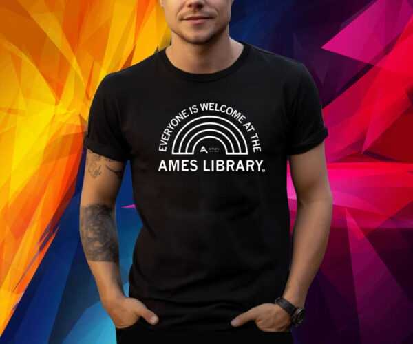 Everyone Is Welcome At The Ames Library TShirt