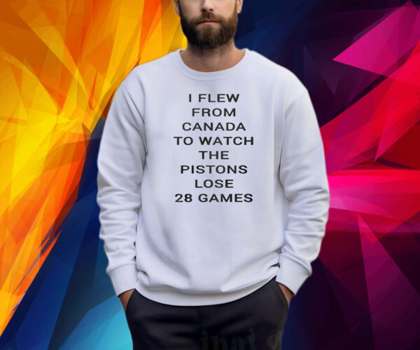 Troydan I Flew From Canada To Watch The Pistons Lose 28 Games Shirt