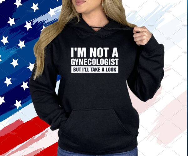 Lauren Kessler I’m Not A Gynecologist But I’ll Take A Look Shirt