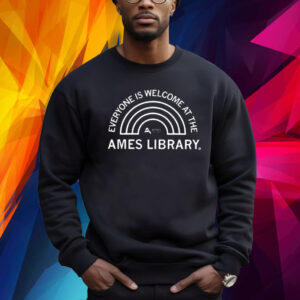 Everyone Is Welcome At The Ames Library Sweatshirt
