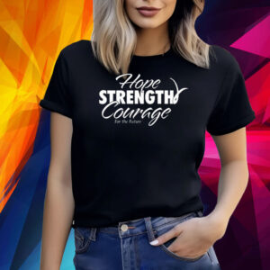 Hope Strength Courage For The Future Shirt