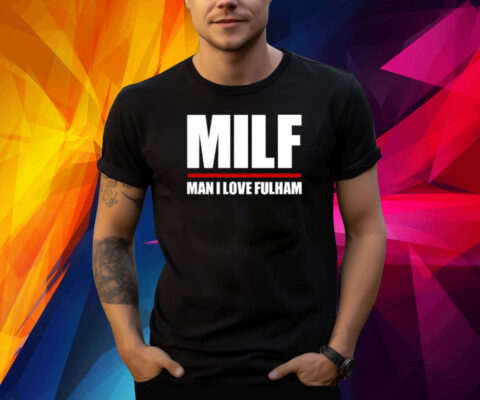 Milf Man I Love Fulham Shirts