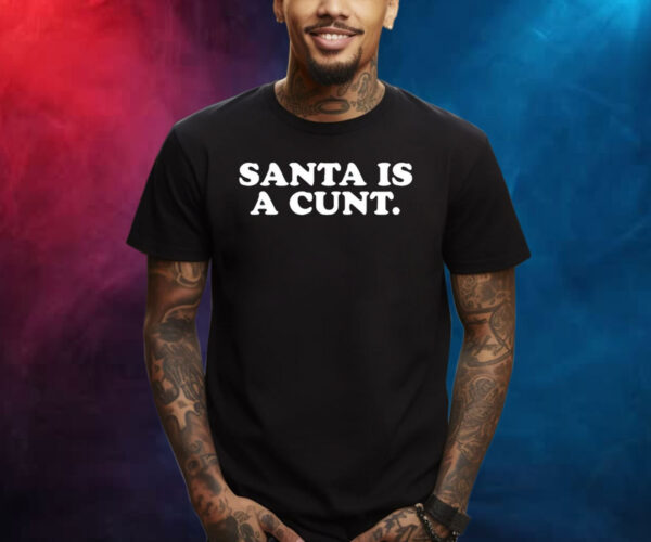 Santa Is A Cunt Shirts