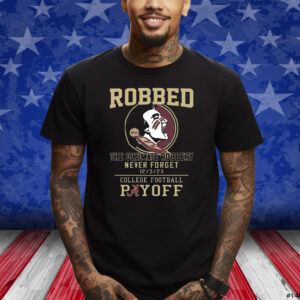 Florida State Seminoles The Ultimate Robbed Never Forget 12 3 23 College Football Payoff Shirts