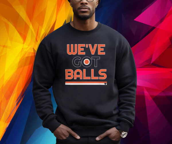 Philadelphia we’ve got balls philadelphia flyers Shirt