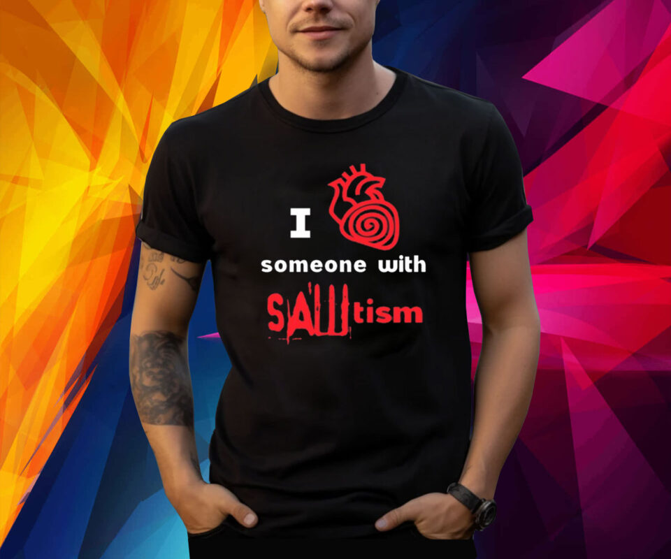 I Heart Someone With Sawtism Shirt