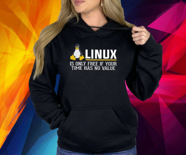 Linux Is Only Free If Your Time Has No Value Shirt