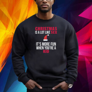 Christmas Is A Lot Like Sex It's More Fun When You're A Kid Shirt