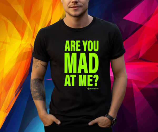 Adhd Love Are You Mad At Me TShirt