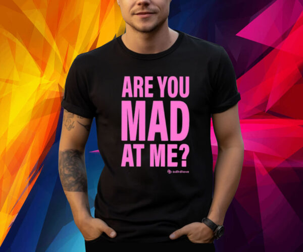 Are You Mad At Me Adhd Love TShirt