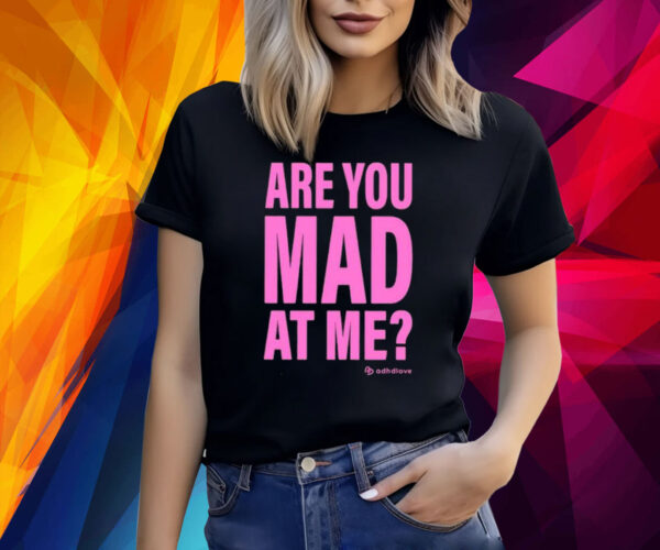 Are You Mad At Me Adhd Love TShirts