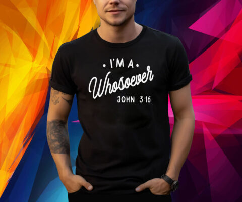 I’m A Whosoever John 3 16 TShirt