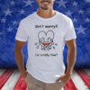 Dont Worry Im Totally Fine Shirts