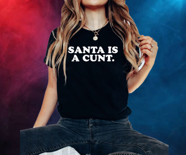 Santa Is A Cunt Shirts