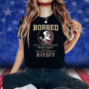 Florida State Seminoles The Ultimate Robbed Never Forget 12 3 23 College Football Payoff Shirts