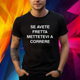 Se Avete Fretta Mettetevi A Correre TShirt